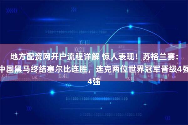 地方配资网开户流程详解 惊人表现！苏格兰赛：中国黑马终结塞尔比连胜，连克两位世界冠军晋级4强